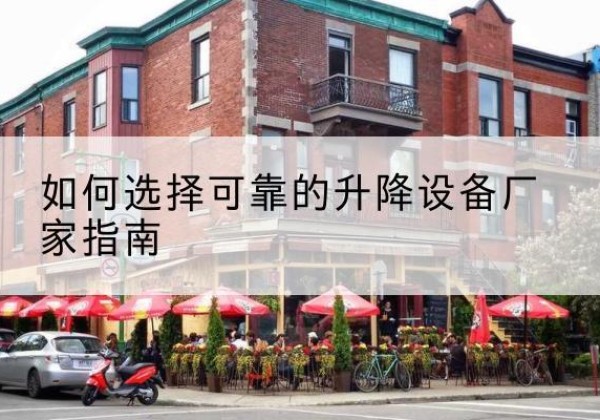 郧阳电动升降机厂家-如何选择可靠的升降设备厂家指南